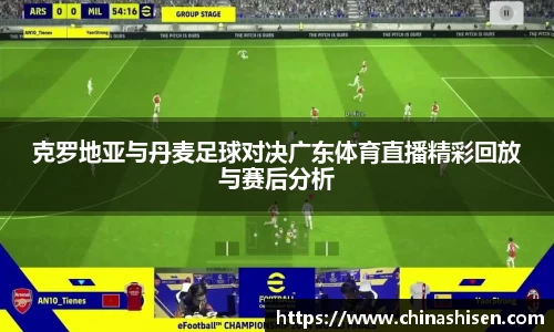 克罗地亚与丹麦足球对决广东体育直播精彩回放与赛后分析