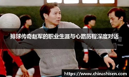 排球传奇赵军的职业生涯与心路历程深度对话