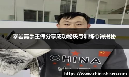 攀岩高手王伟分享成功秘诀与训练心得揭秘
