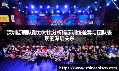 深圳街舞队耐力对比分析揭示训练差异与团队表现的深层关系